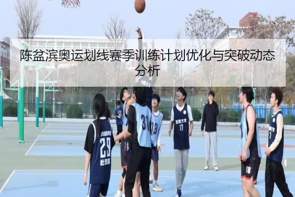 陈盆滨奥运划线赛季训练计划优化与突破动态分析