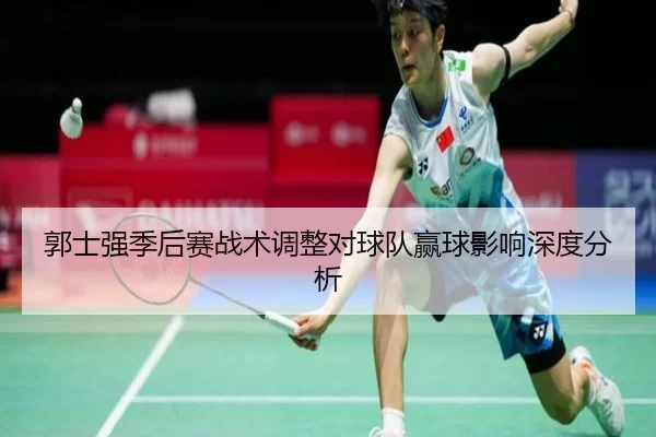 郭士强季后赛战术调整对球队赢球影响深度分析