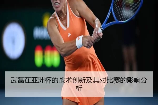 武磊在亚洲杯的战术创新及其对比赛的影响分析